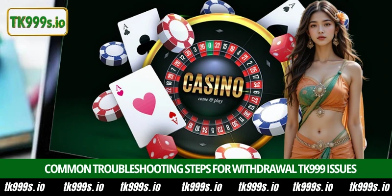 Withdrawal TK999 4 Common troubleshooting steps for withdrawal TK999 issues