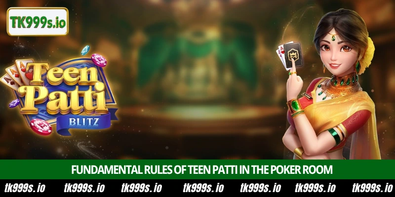 Master the Teen Patti Poker Game at the TK999 Platform 2 Fundamental rules of Teen Patti in the poker room
