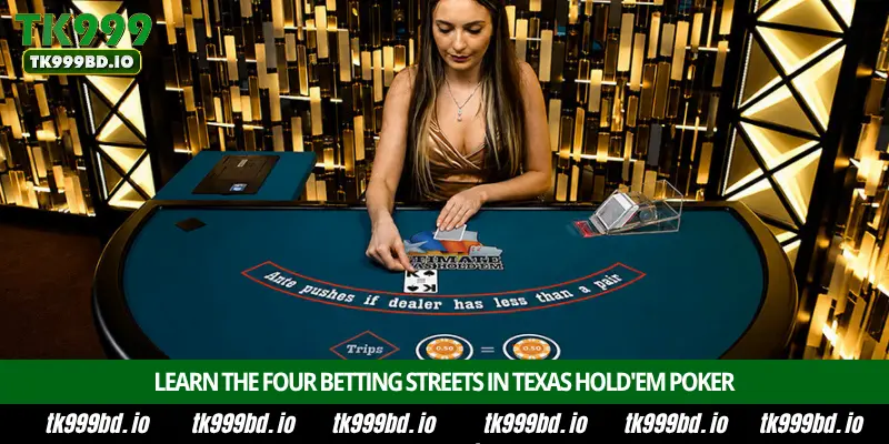 Texas Hold'em Poker – Introduction, Hand Rankings, Bluffing Strategy and Winning Tips on TK999 4 Learn the Four Betting Streets in Texas Hold'em Poker