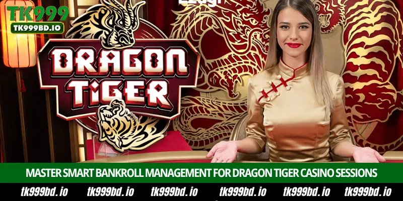 Dragon Tiger - Introduction, Game Rules, Betting Options and Winning Strategy on TK999 5 Master Smart Bankroll Management for Dragon Tiger Casino Sessions