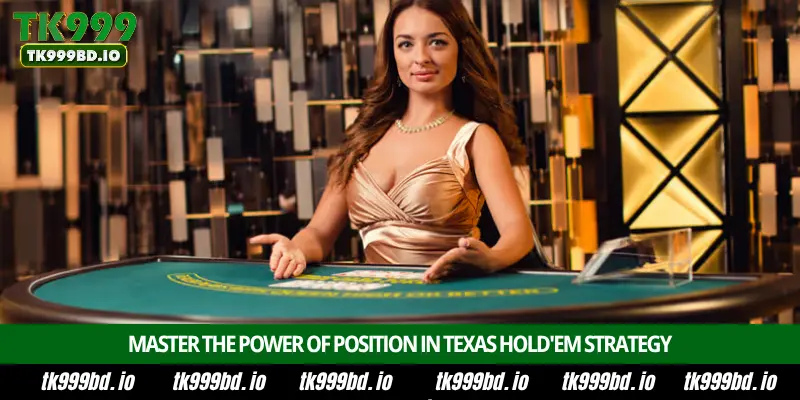 Texas Hold'em Poker – Introduction, Hand Rankings, Bluffing Strategy and Winning Tips on TK999 3 Master the Power of Position in Texas Hold'em Strategy