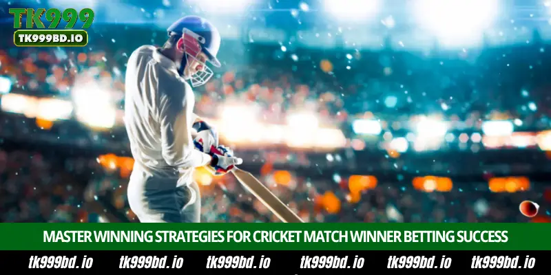 Cricket Match Winner – Betting Guide, Match Predictions, Best Odds and Expert Tips on TK99 5 Master Winning Strategies for Cricket Match Winner Betting Success