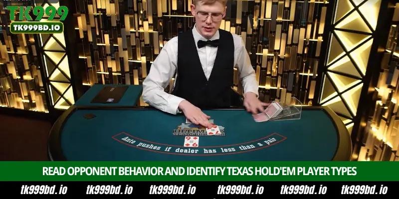 Texas Hold'em Poker – Introduction, Hand Rankings, Bluffing Strategy and Winning Tips on TK999 5 Read Opponent Behavior and Identify Texas Hold'em Player Types